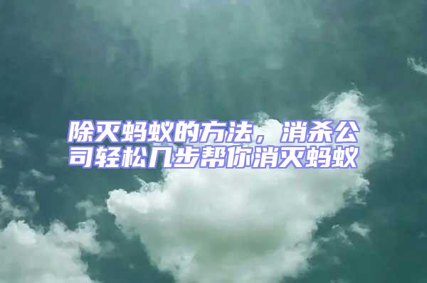 除滅螞蟻的方法，消殺公司輕松幾步幫你消滅螞蟻