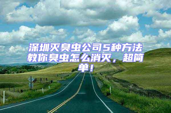 深圳滅臭蟲公司5種方法教你臭蟲怎么消滅，超簡單！