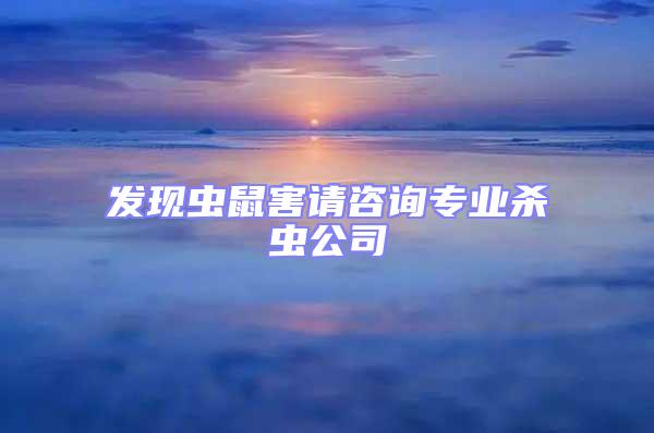 發(fā)現(xiàn)蟲鼠害請咨詢專業(yè)殺蟲公司