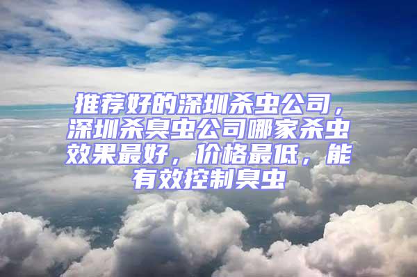 推薦好的深圳殺蟲公司，深圳殺臭蟲公司哪家殺蟲效果最好，價格最低，能有效控制臭蟲