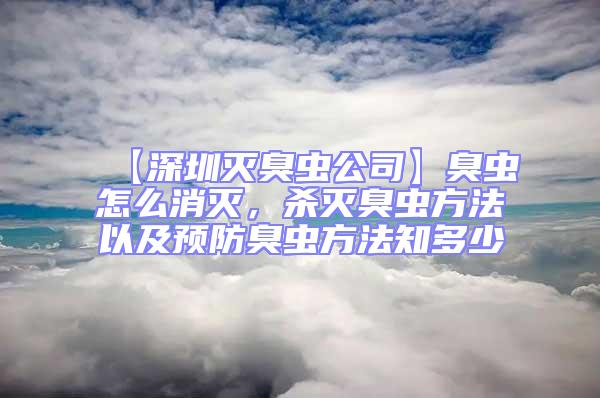 【深圳滅臭蟲公司】臭蟲怎么消滅，殺滅臭蟲方法以及預(yù)防臭蟲方法知多少