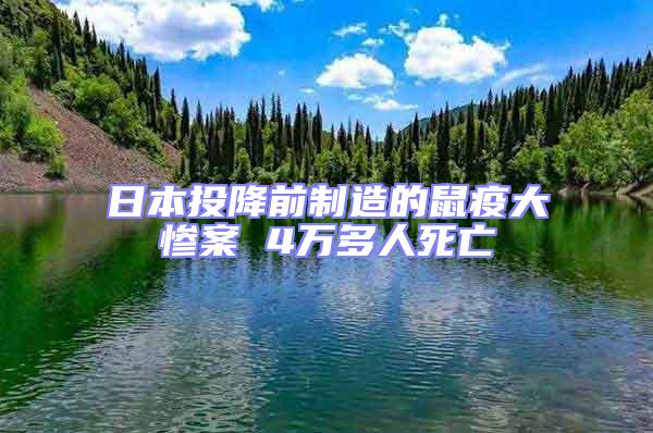 日本投降前制造的鼠疫大慘案 4萬多人死亡