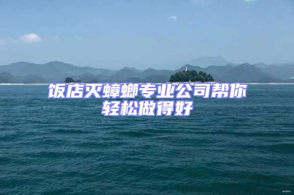 飯店滅蟑螂專業(yè)公司幫你輕松做得好