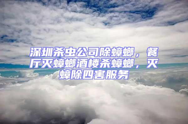 深圳殺蟲公司除蟑螂，餐廳滅蟑螂酒樓殺蟑螂，滅蟑除四害服務(wù)